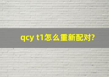 qcy t1怎么重新配对?