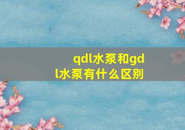 qdl水泵和gdl水泵有什么区别