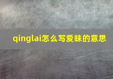 qinglai怎么写爱昧的意思