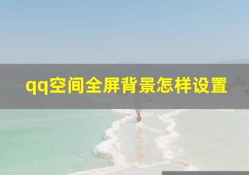 qq空间全屏背景怎样设置