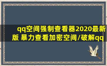 qq空间强制查看器2020最新版 暴力查看加密空间/破解qq空间相册密码