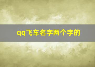 qq飞车名字。两个字的