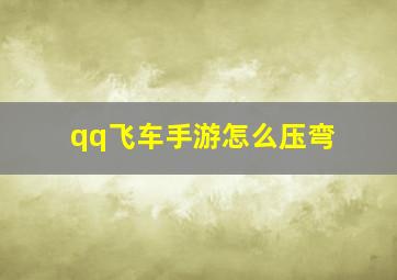 qq飞车手游怎么压弯