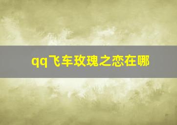 qq飞车玫瑰之恋在哪