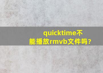 quicktime不能播放rmvb文件吗?
