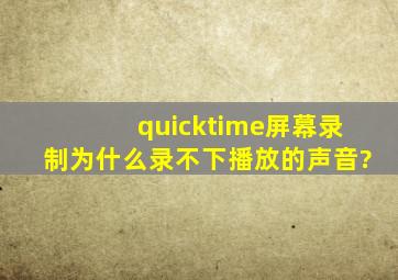 quicktime屏幕录制为什么录不下播放的声音?