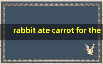 rabbit ate carrot for the first中的forthefirst是什么语?