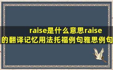 raise是什么意思raise的翻译、记忆、用法、托福例句、雅思例句...