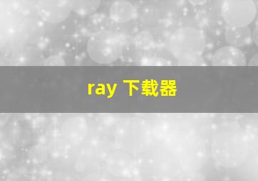 ray 下载器