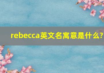 rebecca英文名寓意是什么?