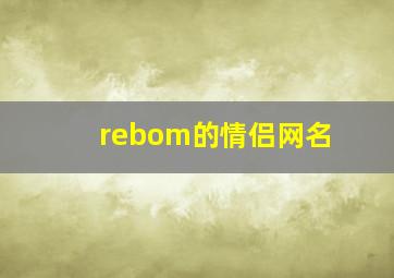 rebom的情侣网名