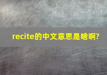 recite的中文意思是啥啊?