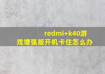 redmi+k40游戏增强版开机卡住怎么办