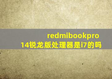 redmibookpro14锐龙版处理器是i7的吗(