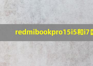 redmibookpro15i5和i7区别(