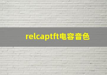 relcaptft电容音色