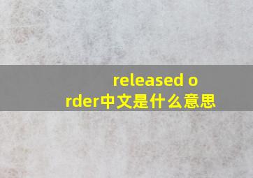 released order中文是什么意思