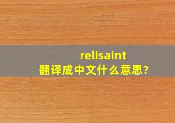 relisaint翻译成中文什么意思?