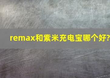 remax和紫米充电宝哪个好?