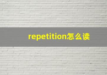 repetition怎么读