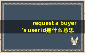 request a buyer's user id是什么意思