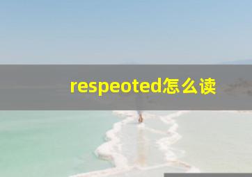 respeoted怎么读