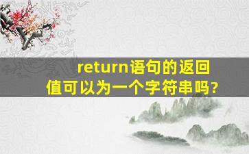 return语句的返回值可以为一个字符串吗?