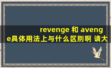 revenge 和 avenge具体用法上与什么区别啊 请大家帮=个=忙
