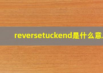 reversetuckend是什么意思