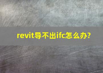 revit导不出ifc怎么办?