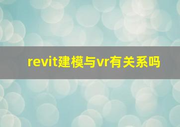 revit建模与vr有关系吗