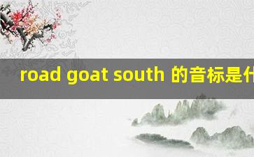 road goat south 的音标是什么