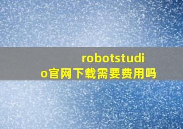 robotstudio官网下载需要费用吗