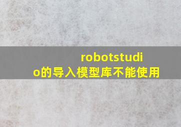 robotstudio的导入模型库不能使用