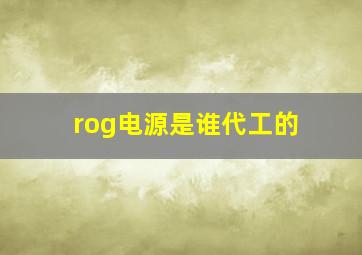 rog电源是谁代工的