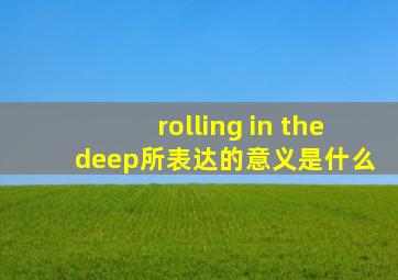 rolling in the deep所表达的意义是什么