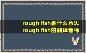 rough fish是什么意思rough fish的翻译音标
