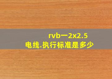 rvb一2x2.5电线.执行标准是多少