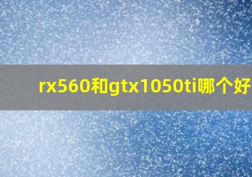 rx560和gtx1050ti哪个好??