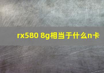 rx580 8g相当于什么n卡