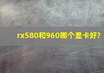 rx580和960哪个显卡好?