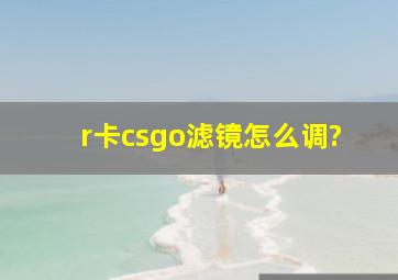 r卡csgo滤镜怎么调?