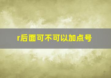 r后面可不可以加点号(