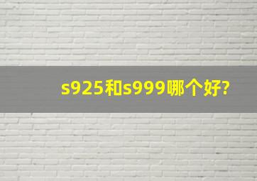 s925和s999哪个好?