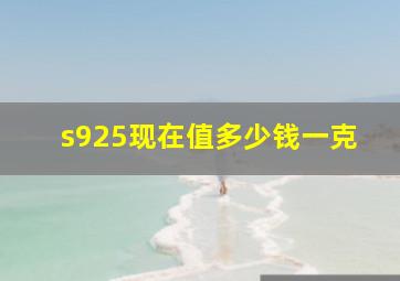 s925现在值多少钱一克