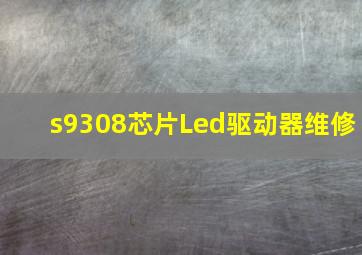 s9308芯片Led驱动器维修