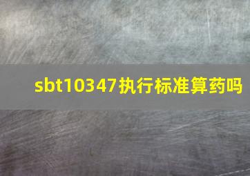 sbt10347执行标准算药吗