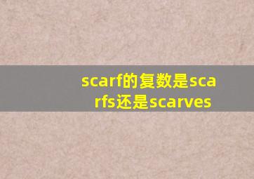 scarf的复数是scarfs还是scarves