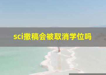 sci撤稿会被取消学位吗