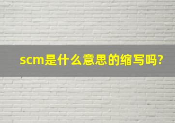 scm是什么意思的缩写吗?